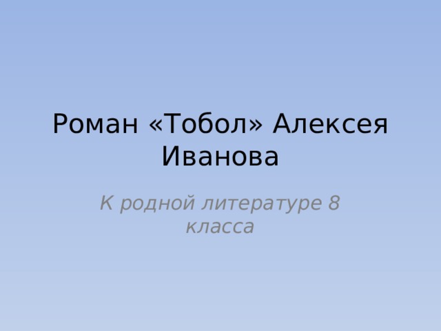 Роман «Тобол» Алексея Иванова К родной литературе 8 класса 