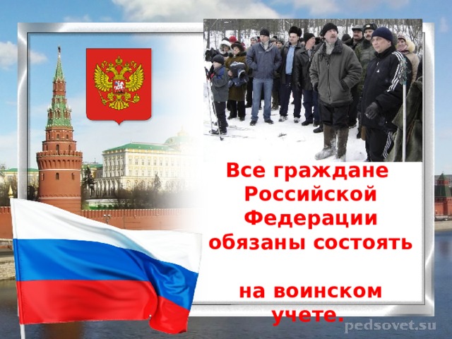 Все граждане  Российской Федерации обязаны состоять  на воинском учете.  
