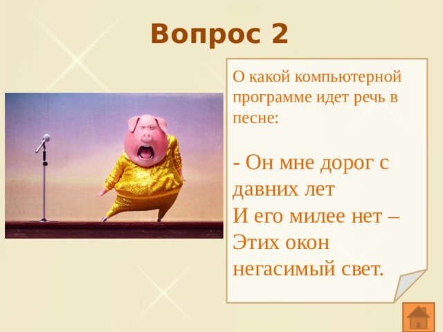 Вопрос 2 О какой компьютерной программе идет речь в песне: - Он мне дорог с давних лет И его милее нет – Этих окон негасимый свет. 