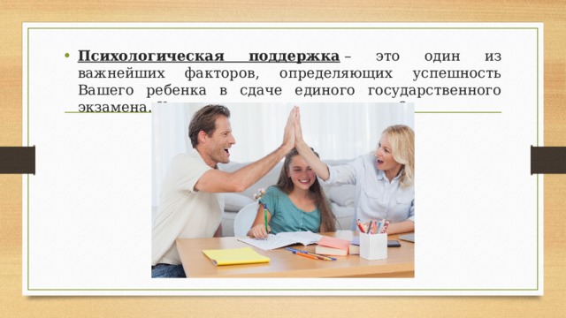 Психологическая поддержка  – это один из важнейших факторов, определяющих успешность Вашего ребенка в сдаче единого государственного экзамена. Как же поддержать выпускника? 