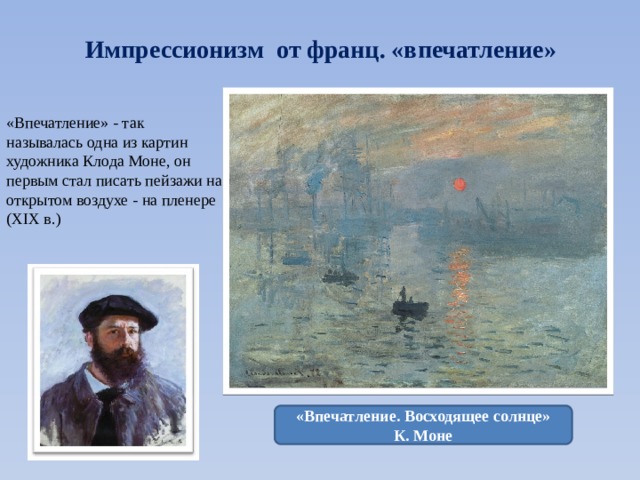 Импрессионизм от франц. «впечатление» «Впечатление» - так называлась одна из картин художника Клода Моне, он первым стал писать пейзажи на открытом воздухе - на пленере (XIX в.) «Впечатление. Восходящее солнце» К. Моне 