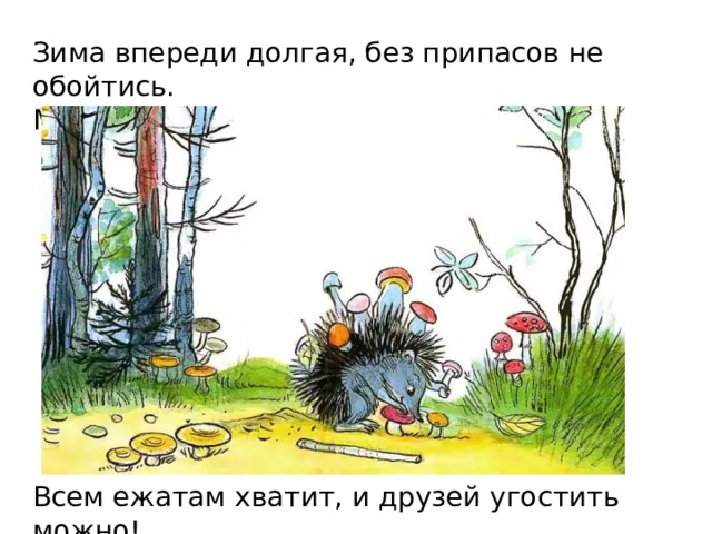 Зима впереди долгая, без припасов не обойтись. Много грибов набрал! Всем ежатам хватит, и друзей угостить можно! 
