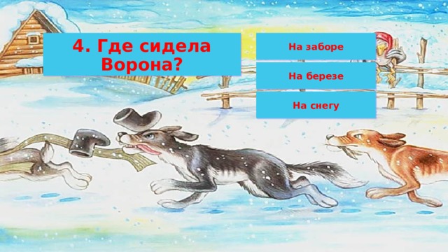 На заборе 4. Где сидела Ворона? На березе На снегу 