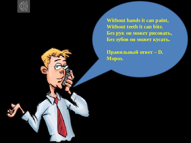 Without hands it can paint, Without teeth it can bite. Без рук он может рисовать, Без зубов он может кусать.  Правильный ответ – D. Мороз. 