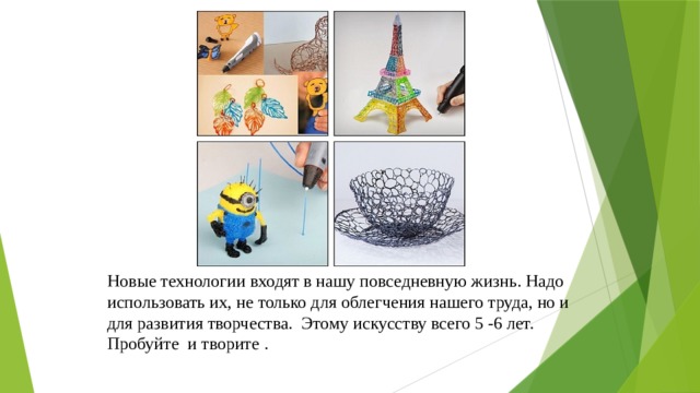 Новые технологии входят в нашу повседневную жизнь. Надо использовать их, не только для облегчения нашего труда, но и для развития творчества. Этому искусству всего 5 -6 лет. Пробуйте и творите . 