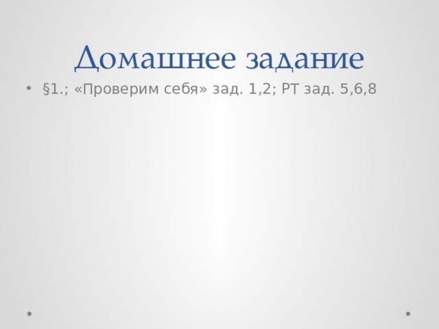 Домашнее задание §1.; «Проверим себя» зад. 1,2; РТ зад. 5,6,8 