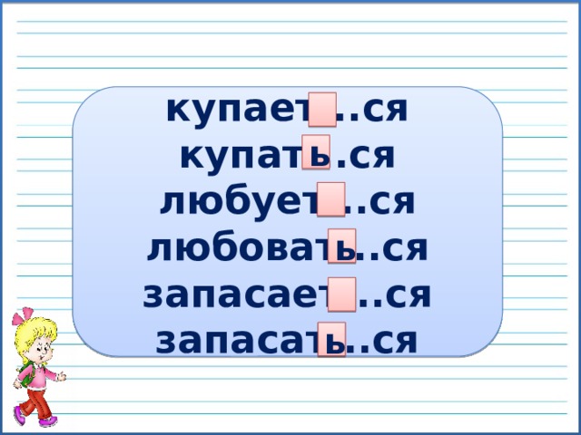 купает...ся купат...ся любует...ся любоват...ся запасает...ся запасат...ся   ь  ь  ь 