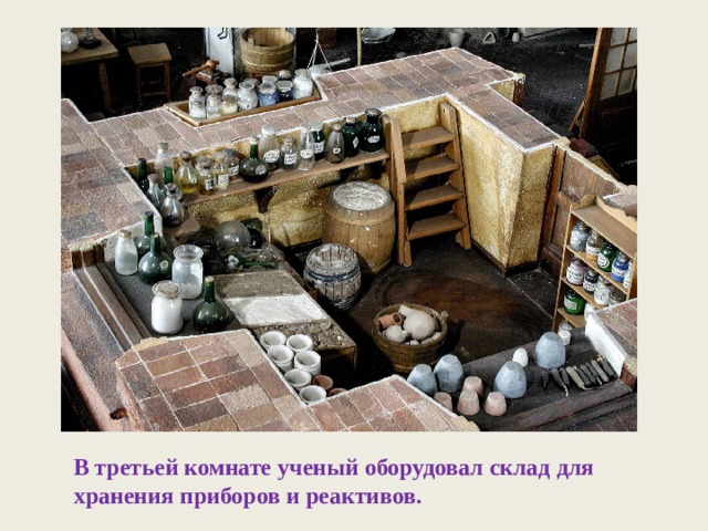 В третьей комнате ученый оборудовал склад для хранения приборов и реактивов. 