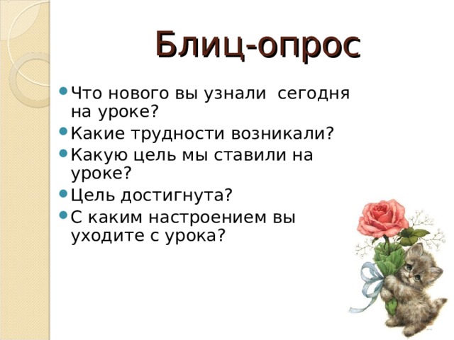 Блиц-опрос Что нового вы узнали сегодня на уроке? Какие трудности возникали? Какую цель мы ставили на уроке? Цель достигнута? С каким настроением вы уходите с урока? 