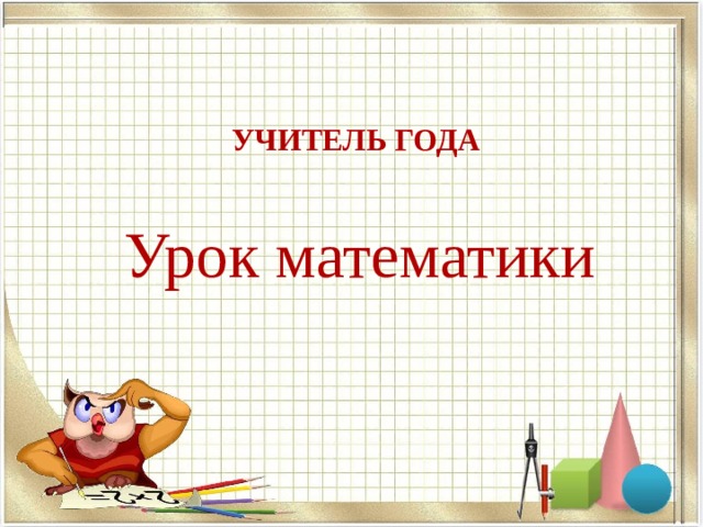 УЧИТЕЛЬ ГОДА   Урок математики 