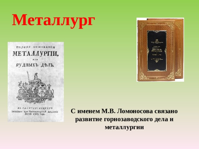 Металлург С именем М.В. Ломоносова связано развитие горнозаводского дела и металлургии 