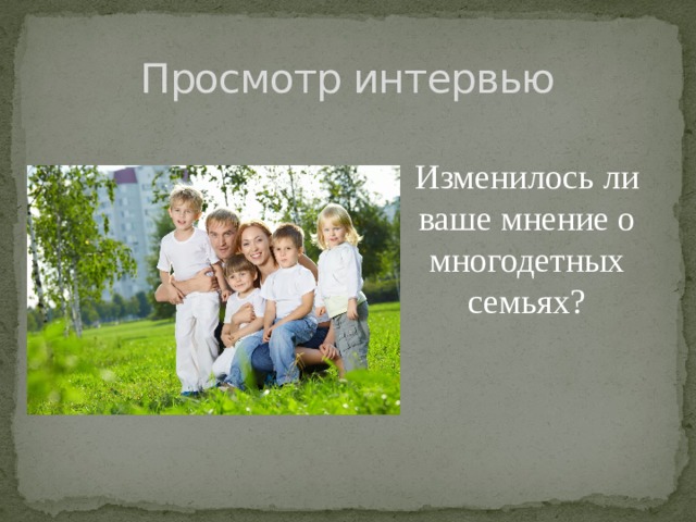 Просмотр интервью Изменилось ли ваше мнение о многодетных семьях? 