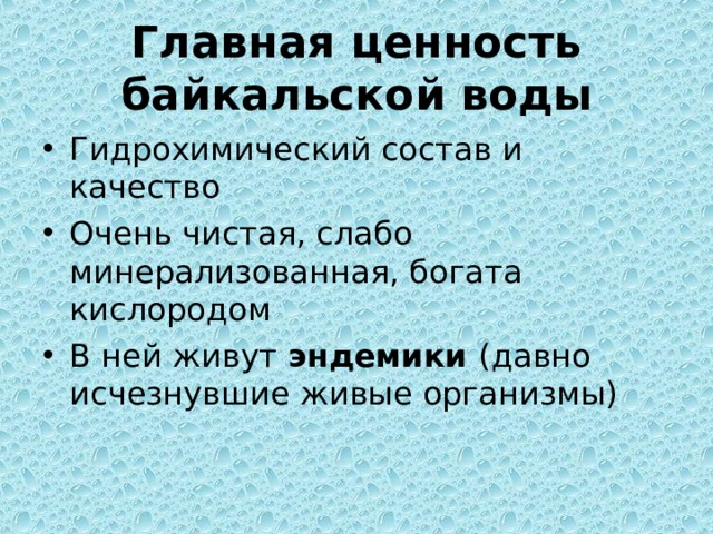 Главная ценность байкальской воды Гидрохимический состав и качество Очень чистая, слабо минерализованная, богата кислородом В ней живут эндемики (давно исчезнувшие живые организмы) 