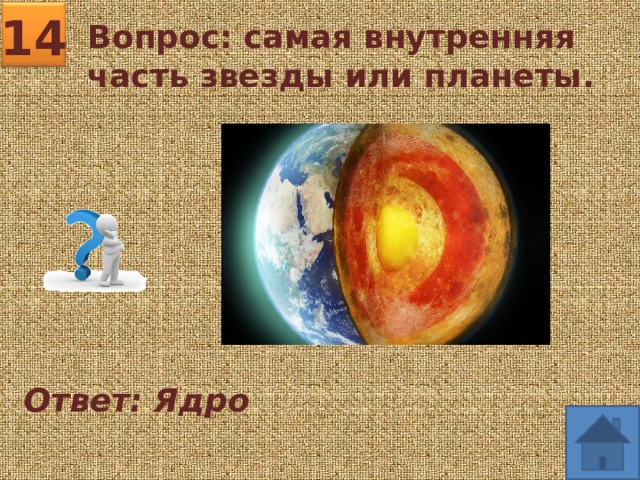 14 Вопрос: самая внутренняя часть звезды или планеты. Ответ: Ядро 