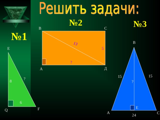 13 № 2 № 3 В С № 1 В 5 Е ? Д А 15 15 ? 8 ? 6 Е F Q А С 24 10 