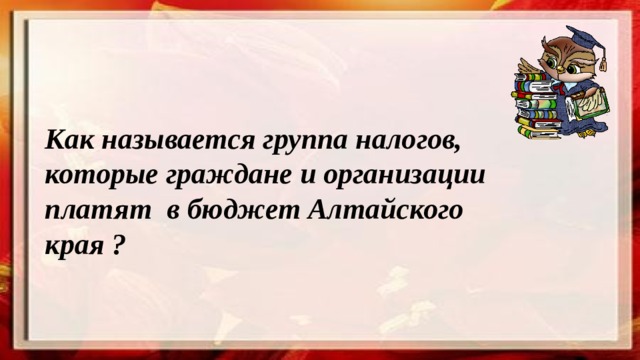 Как называется группа налогов, которые граждане и организации платят в бюджет Алтайского края ? 
