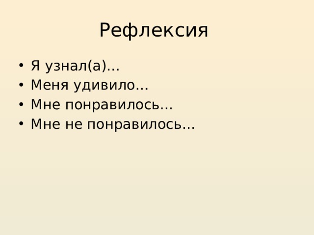 Рефлексия Я узнал(а)… Меня удивило… Мне понравилось… Мне не понравилось… 