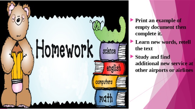  Print an example of empty document then complete it. Learn new words, retell the text Study and find additional new service at other airports or airlines 