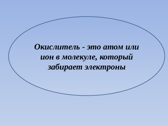 Окислитель - это атом или ион в молекуле, который забирает электроны 
