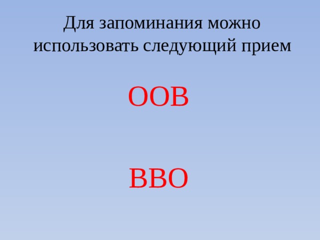 Для запоминания можно использовать следующий прием ООВ ВВО 