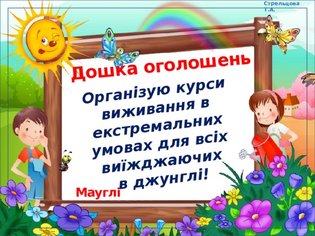 Стрельцова Т.А. Дошка оголошень Організую курси виживання в екстремальних умовах для всіх виїжджаючих в джунглі! Мауглі 