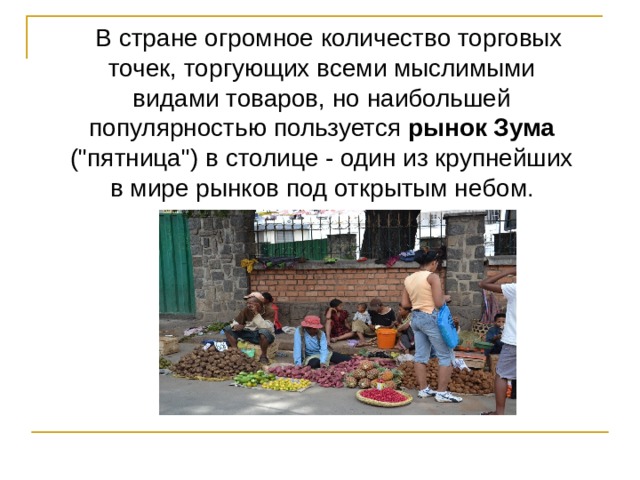  В стране огромное количество торговых точек, торгующих всеми мыслимыми видами товаров, но наибольшей популярностью пользуется рынок Зума (