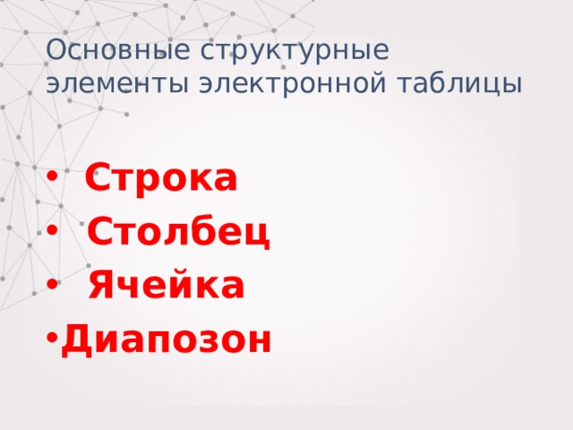 Основные структурные элементы электронной таблицы  Строка  Столбец  Ячейка Диапозон 