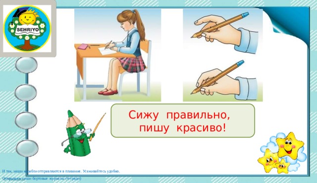 Сижу правильно, пишу красиво! И так, наши корабли отправляются в плавание. Усаживайтесь удобно. Открываем наши бортовые журналы (тетради) 