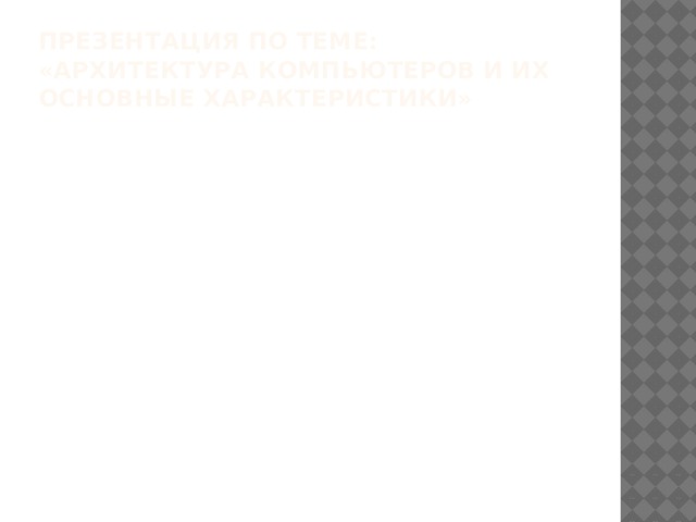 Презентация по теме: «Архитектура компьютеров и их основные характеристики» 