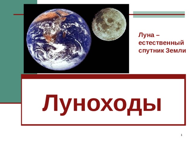 Луна –  естественный спутник Земли Луноходы  
