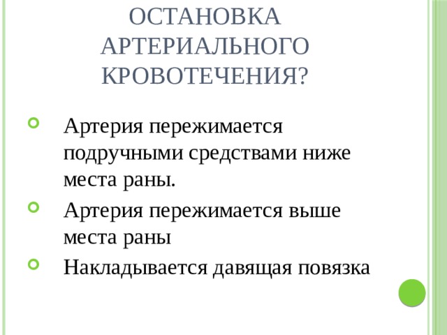 Как производится остановка артериального кровотечения? Артерия пережимается подручными средствами ниже места раны. Артерия пережимается выше места раны Накладывается давящая повязка    