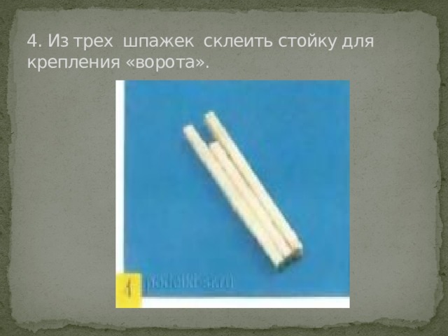 4. Из трех шпажек склеить стойку для крепления «ворота». 