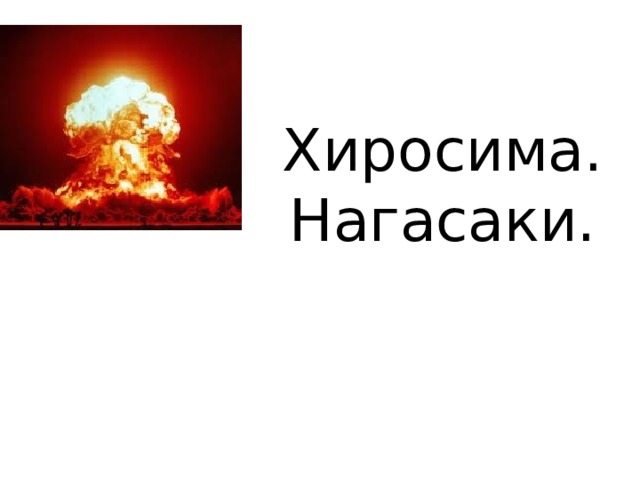 Хиросима.  Нагасаки. 