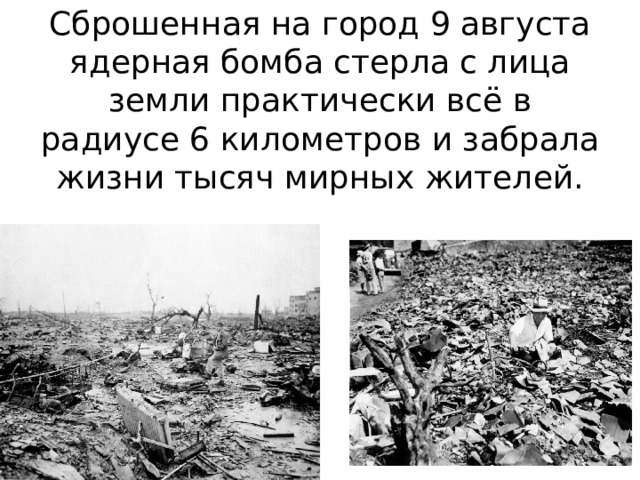 Сброшенная на город 9 августа ядерная бомба стерла с лица земли практически всё в радиусе 6 километров и забрала жизни тысяч мирных жителей.   