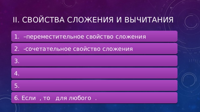 ii. Свойства сложения и вычитания 1. –переместительное свойство сложения 1. –переместительное свойство сложения 2. -сочетательное свойство сложения 2. -сочетательное свойство сложения 3. 3. 4. 4. 5. 5. 6. Если , то для любого . 6. Если , то для любого . 