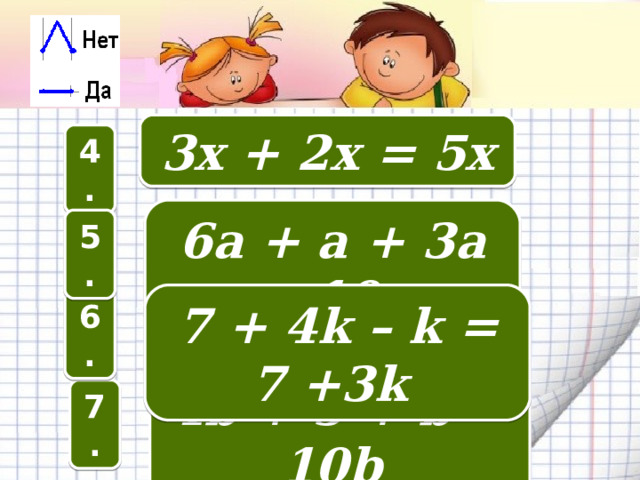 3х + 2х = 5х 4 . 6а + а + 3а = 10а 5 . 7 + 4k – k = 7 +3k 6 . 4 b + 5 + b = 10 b 7 .