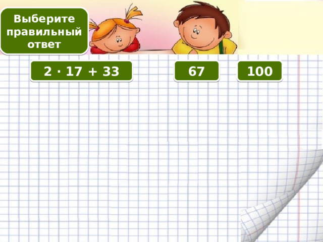 Выберите правильный ответ 2 · 17  + 33 67 100