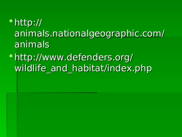 http://animals.nationalgeographic.com/animals http://www.defenders.org/wildlife_and_habitat/index.php 