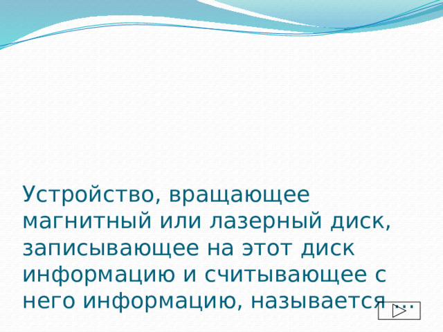 Устройство, вращающее магнитный или лазерный диск, записывающее на этот диск информацию и считывающее с него информацию, называется … 