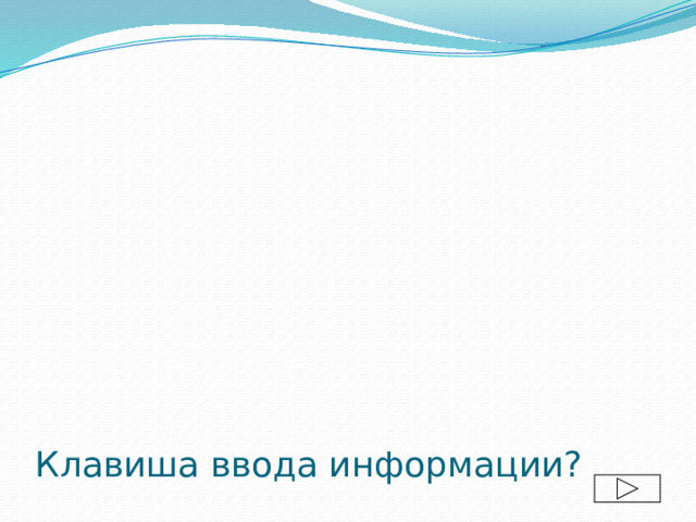 Клавиша ввода информации?  