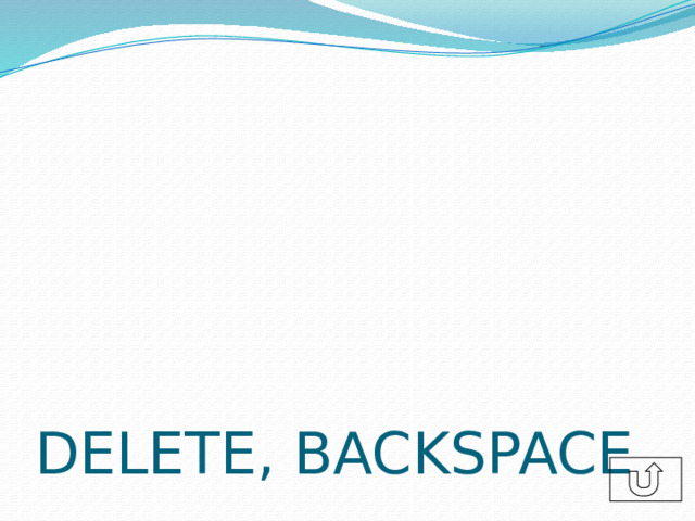 DELETE, BACKSPACE  