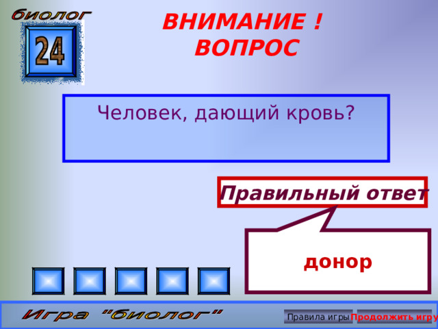 донор ВНИМАНИЕ ! ВОПРОС Человек, дающий кровь? Правильный ответ Правила игры Продолжить игру 