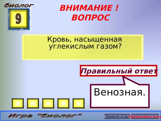 Венозная. ВНИМАНИЕ ! ВОПРОС  Кровь, насыщенная углекислым газом? Правильный ответ Правила игры Продолжить игру 
