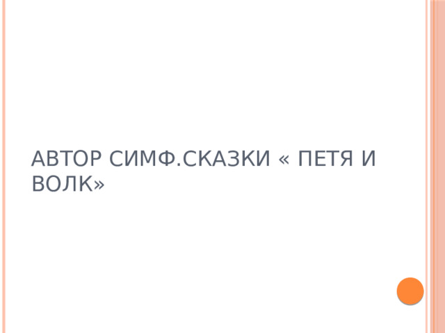 АВТОР СИМФ . СКАЗКИ « ПЕТЯ И ВОЛК»  