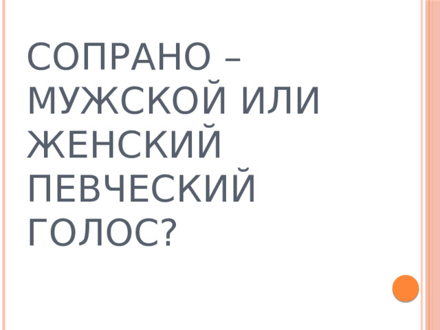 СОПРАНО – МУЖСКОЙ ИЛИ ЖЕНСКИЙ ПЕВЧЕСКИЙ ГОЛОС? 
