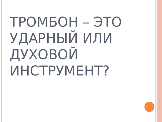 Тромбон – это ударный или духовой инструмент? 