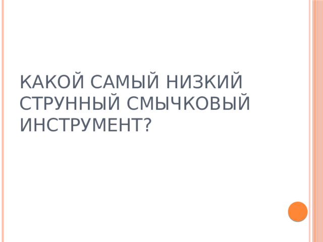 КАКОЙ САМЫЙ НИЗКИЙ СТРУННЫЙ СМЫЧКОВЫЙ ИНСТРУМЕНТ? 