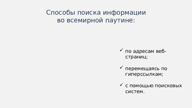 Способы поиска информации во всемирной паутине: по адресам веб-страниц; перемещаясь по гиперссылкам; с помощью поисковых систем. Иногда схемы лучше изображать горизонтально.  