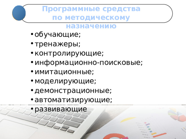 Программные средства по методическому назначению обучающие; тренажеры; контролирующие; информационно-поисковые; имитационные; моделирующие; демонстрационные; автоматизирующие; развивающие 