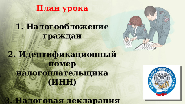 План урока  1. Налогообложение граждан  2. Идентификационный номер налогоплательщика (ИНН)  3. Налоговая декларация 